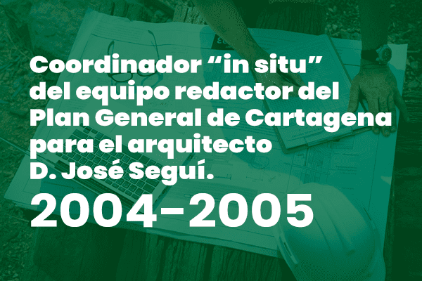 Coordinador “in situ” del equipo redactor del Plan General de Cartagena